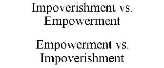 IMPOVERISHMENT VS. EMPOWERMENT EMPOWERMENT VS. IMPOVERISHMENT