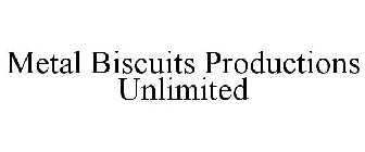 METAL BISCUITS PRODUCTIONS UNLIMITED