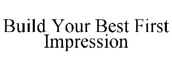 BUILD YOUR BEST FIRST IMPRESSION