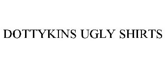 DOTTYKINS UGLY SHIRTS