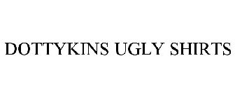 DOTTYKINS UGLY SHIRTS