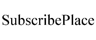 SUBSCRIBEPLACE