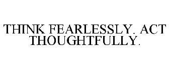 THINK FEARLESSLY. ACT THOUGHTFULLY.