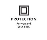 PROTECTION FOR YOU AND YOUR GEAR.