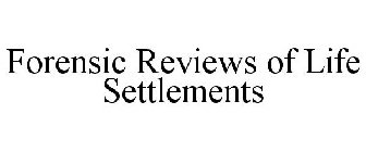 FORENSIC REVIEWS OF LIFE SETTLEMENTS