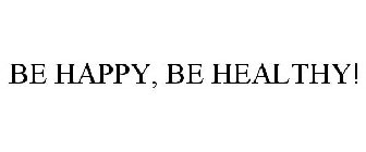 BE HAPPY, BE HEALTHY!