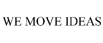 WE MOVE IDEAS