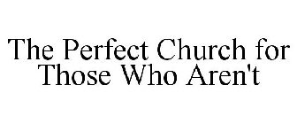 THE PERFECT CHURCH FOR THOSE WHO AREN'T
