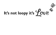 IT'S NOT LOOPY IT'S LOVE