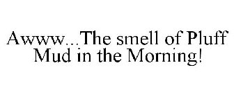 AWWW...THE SMELL OF PLUFF MUD IN THE MORNING!