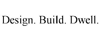 DESIGN. BUILD. DWELL.