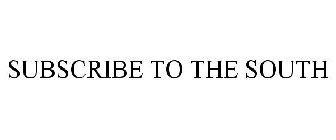 SUBSCRIBE TO THE SOUTH