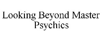 LOOKING BEYOND MASTER PSYCHICS