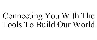 CONNECTING YOU WITH THE TOOLS TO BUILD OUR WORLD