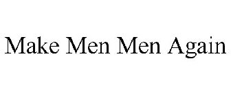 MAKE MEN MEN AGAIN