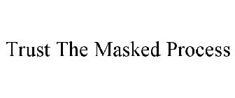 TRUST THE MASKED PROCESS