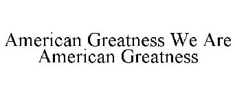 AMERICAN GREATNESS WE ARE AMERICAN GREATNESS