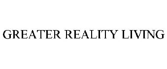 GREATER REALITY LIVING