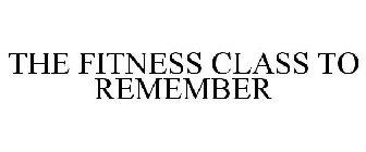 THE FITNESS CLASS TO REMEMBER