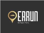 ERRUN BE RIGHT THERE.