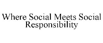WHERE SOCIAL MEETS SOCIAL RESPONSIBILITY