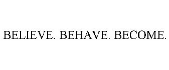 BELIEVE. BEHAVE. BECOME.