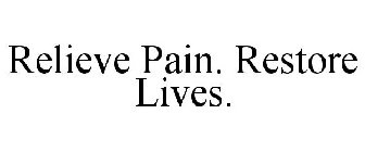 RELIEVE PAIN. RESTORE LIVES.
