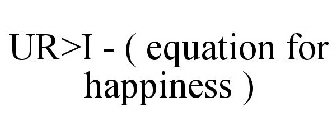 UR>I - ( EQUATION FOR HAPPINESS )