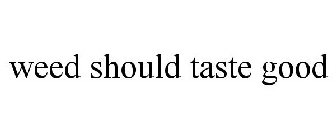 WEED SHOULD TASTE GOOD