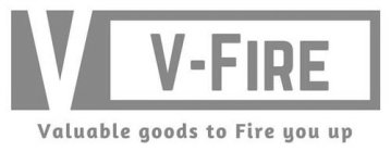 V  V-FIRE VALUABLE GOODS TO FIRE YOU UP