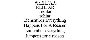 #REHFAR REHFAR #REHFAR REHFAR REMEMBER EVERYTHING HAPPENS FOR A REASON REMEMBER EVERYTHING HAPPENS FOR A REASON