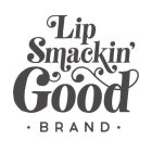 LIP SMACKIN' GOOD BRAND