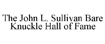THE JOHN L. SULLIVAN BARE KNUCKLE HALL OF FAME