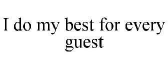 I DO MY BEST FOR EVERY GUEST