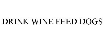 DRINK WINE FEED DOGS