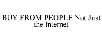 BUY FROM PEOPLE NOT JUST THE INTERNET