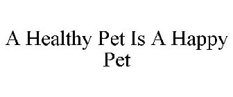 A HEALTHY PET IS A HAPPY PET