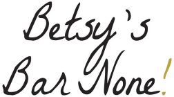 BETSY'S BAR NONE!