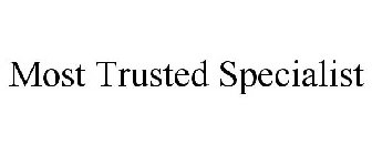 MOST TRUSTED SPECIALIST