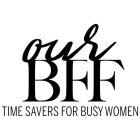 OUR BFF TIME SAVERS FOR BUSY WOMEN