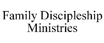 FAMILY DISCIPLESHIP MINISTRIES