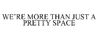 WE'RE MORE THAN JUST A PRETTY SPACE