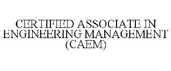 CERTIFIED ASSOCIATE IN ENGINEERING MANAGEMENT (CAEM)