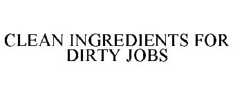 CLEAN INGREDIENTS FOR DIRTY JOBS