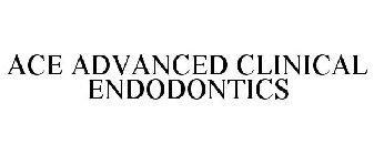 ACE ADVANCED CLINICAL ENDODONTICS