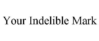 YOUR INDELIBLE MARK