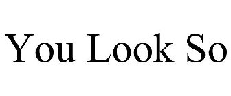 YOU LOOK SO