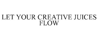 LET YOUR CREATIVE JUICES FLOW
