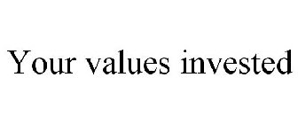 YOUR VALUES INVESTED