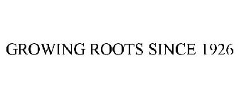 GROWING ROOTS SINCE 1926